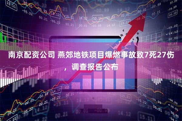 南京配资公司 燕郊地铁项目爆燃事故致7死27伤，调查报告公布