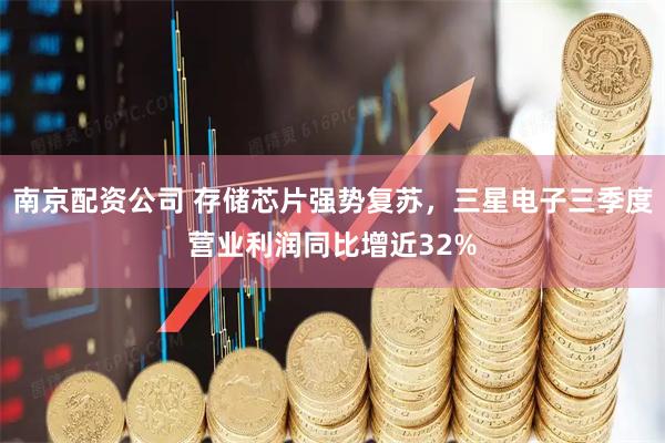 南京配资公司 存储芯片强势复苏，三星电子三季度营业利润同比增近32%