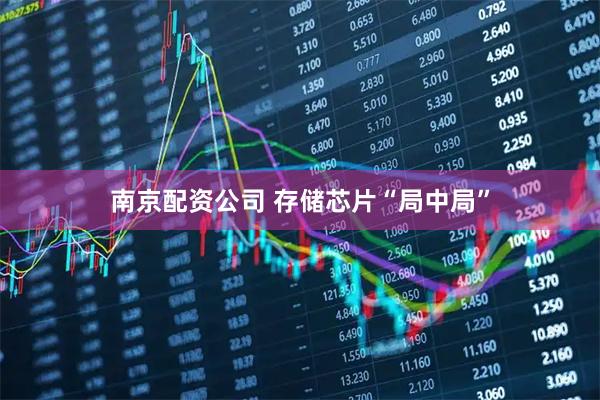 南京配资公司 存储芯片“局中局”
