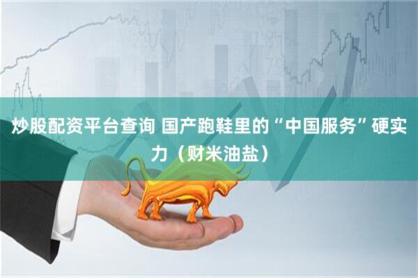 炒股配资平台查询 国产跑鞋里的“中国服务”硬实力（财米油盐）